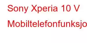 Sony Xperia 10 V Mobiltelefonfunksjoner