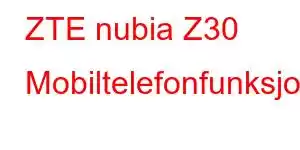 ZTE nubia Z30 Mobiltelefonfunksjoner