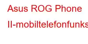 Asus ROG Phone II-mobiltelefonfunksjoner