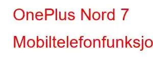 OnePlus Nord 7 Mobiltelefonfunksjoner