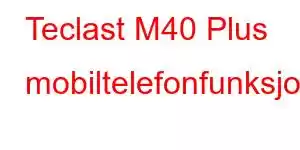 Teclast M40 Plus mobiltelefonfunksjoner