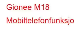 Gionee M18 Mobiltelefonfunksjoner