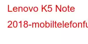 Lenovo K5 Note 2018-mobiltelefonfunksjoner