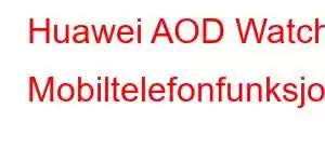 Huawei AOD Watch Mobiltelefonfunksjoner