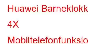 Huawei Barneklokke 4X Mobiltelefonfunksjoner