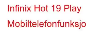 Infinix Hot 19 Play Mobiltelefonfunksjoner