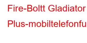 Fire-Boltt Gladiator Plus-mobiltelefonfunksjoner