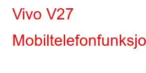 Vivo V27 Mobiltelefonfunksjoner