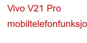 Vivo V21 Pro mobiltelefonfunksjoner