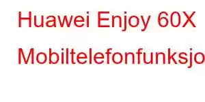 Huawei Enjoy 60X Mobiltelefonfunksjoner