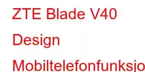 ZTE Blade V40 Design Mobiltelefonfunksjoner