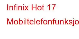 Infinix Hot 17 Mobiltelefonfunksjoner