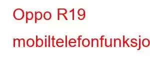 Oppo R19 mobiltelefonfunksjoner