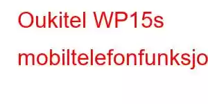 Oukitel WP15s mobiltelefonfunksjoner