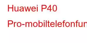 Huawei P40 Pro-mobiltelefonfunksjoner