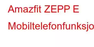 Amazfit ZEPP E Mobiltelefonfunksjoner