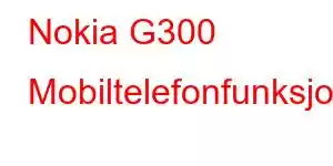 Nokia G300 Mobiltelefonfunksjoner