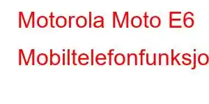 Motorola Moto E6 Mobiltelefonfunksjoner