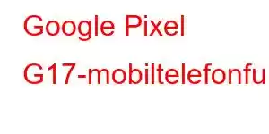 Google Pixel G17-mobiltelefonfunksjoner