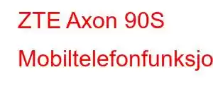 ZTE Axon 90S Mobiltelefonfunksjoner