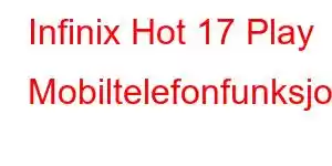 Infinix Hot 17 Play Mobiltelefonfunksjoner