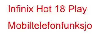 Infinix Hot 18 Play Mobiltelefonfunksjoner