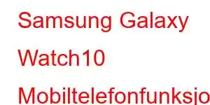 Samsung Galaxy Watch10 Mobiltelefonfunksjoner