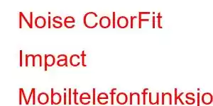 Noise ColorFit Impact Mobiltelefonfunksjoner