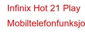 Infinix Hot 21 Play Mobiltelefonfunksjoner