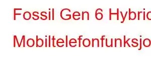 Fossil Gen 6 Hybrid Mobiltelefonfunksjoner