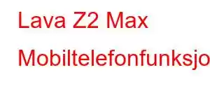 Lava Z2 Max Mobiltelefonfunksjoner