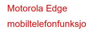 Motorola Edge mobiltelefonfunksjoner