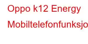 Oppo k12 Energy Mobiltelefonfunksjoner