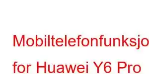 Mobiltelefonfunksjoner for Huawei Y6 Pro 2019