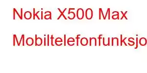 Nokia X500 Max Mobiltelefonfunksjoner