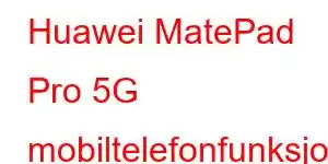 Huawei MatePad Pro 5G mobiltelefonfunksjoner