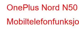 OnePlus Nord N50 Mobiltelefonfunksjoner