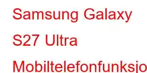 Samsung Galaxy S27 Ultra Mobiltelefonfunksjoner