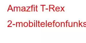 Amazfit T-Rex 2-mobiltelefonfunksjoner