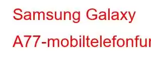 Samsung Galaxy A77-mobiltelefonfunksjoner