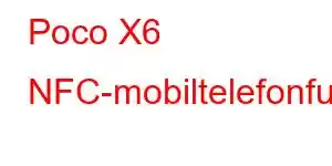 Poco X6 NFC-mobiltelefonfunksjoner