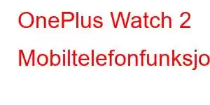 OnePlus Watch 2 Mobiltelefonfunksjoner