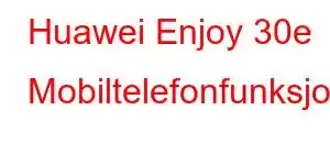 Huawei Enjoy 30e Mobiltelefonfunksjoner