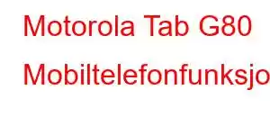 Motorola Tab G80 Mobiltelefonfunksjoner