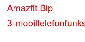 Amazfit Bip 3-mobiltelefonfunksjoner