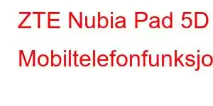 ZTE Nubia Pad 5D Mobiltelefonfunksjoner