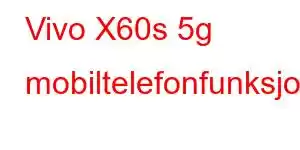 Vivo X60s 5g mobiltelefonfunksjoner