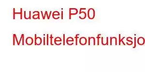 Huawei P50 Mobiltelefonfunksjoner