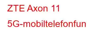 ZTE Axon 11 5G-mobiltelefonfunksjoner