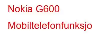 Nokia G600 Mobiltelefonfunksjoner